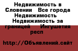 Недвижимость в Словении - Все города Недвижимость » Недвижимость за границей   . Ингушетия респ.